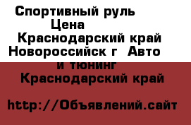 Спортивный руль 2114 › Цена ­ 1 200 - Краснодарский край, Новороссийск г. Авто » GT и тюнинг   . Краснодарский край